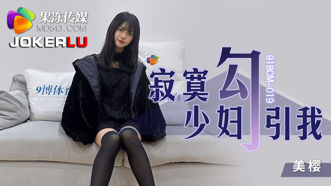 果冻传媒.91BCM-019.美樱.寂寞少妇勾引我